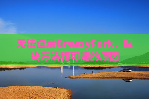 无法登录GreasyFork，解决方法和可能的原因