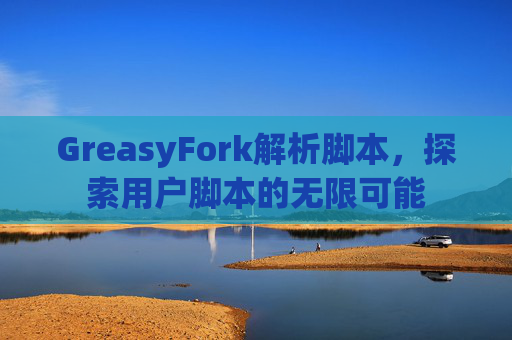 GreasyFork解析脚本，探索用户脚本的无限可能